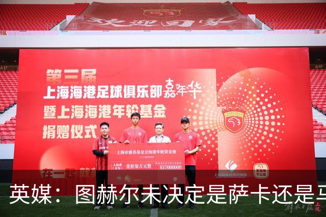 英媒：图赫尔未决定是萨卡还是马杜埃凯首发，中卫斯通斯搭孔萨
